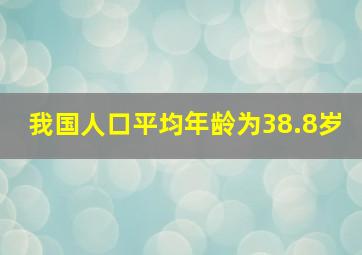 我国人口平均年龄为38.8岁