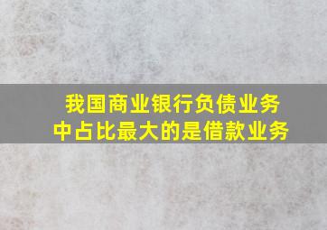 我国商业银行负债业务中占比最大的是借款业务