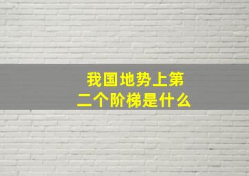 我国地势上第二个阶梯是什么