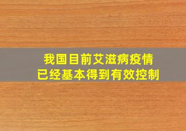 我国目前艾滋病疫情已经基本得到有效控制