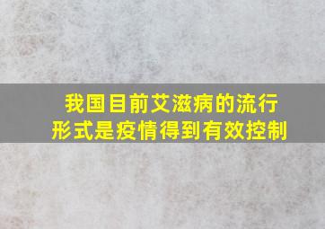 我国目前艾滋病的流行形式是疫情得到有效控制