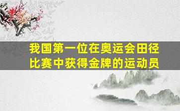 我国第一位在奥运会田径比赛中获得金牌的运动员