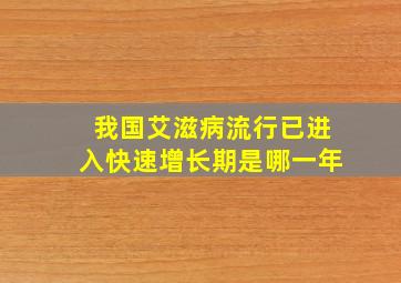 我国艾滋病流行已进入快速增长期是哪一年