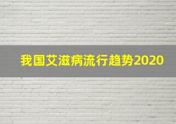 我国艾滋病流行趋势2020