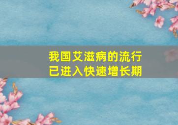 我国艾滋病的流行已进入快速增长期