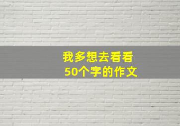 我多想去看看50个字的作文