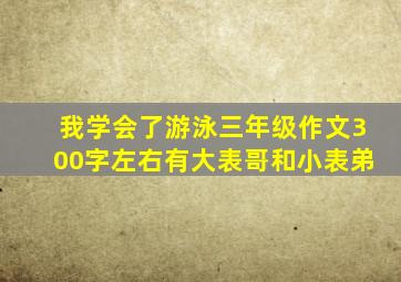 我学会了游泳三年级作文300字左右有大表哥和小表弟