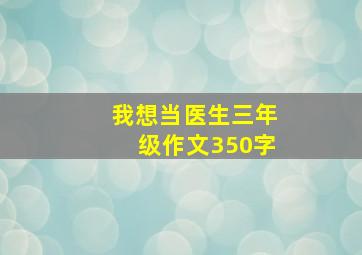 我想当医生三年级作文350字