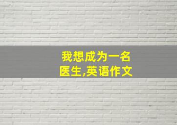 我想成为一名医生,英语作文