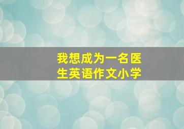 我想成为一名医生英语作文小学