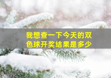 我想查一下今天的双色球开奖结果是多少