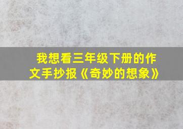 我想看三年级下册的作文手抄报《奇妙的想象》