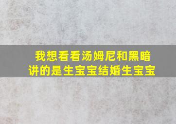 我想看看汤姆尼和黑暗讲的是生宝宝结婚生宝宝