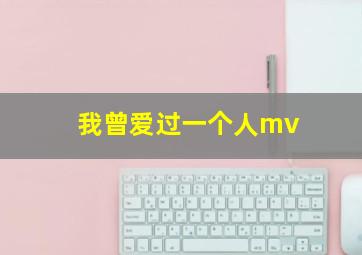 我曾爱过一个人mv