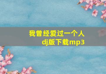 我曾经爱过一个人dj版下载mp3