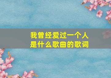 我曾经爱过一个人是什么歌曲的歌词