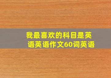 我最喜欢的科目是英语英语作文60词英语