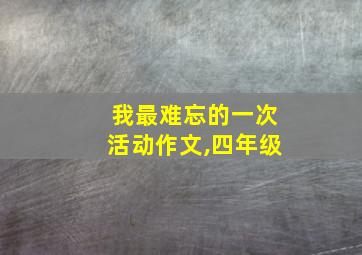 我最难忘的一次活动作文,四年级