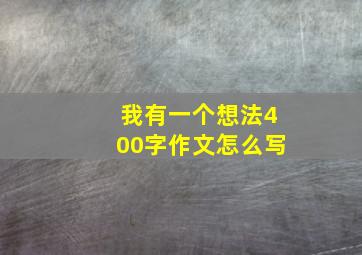 我有一个想法400字作文怎么写