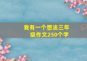 我有一个想法三年级作文250个字