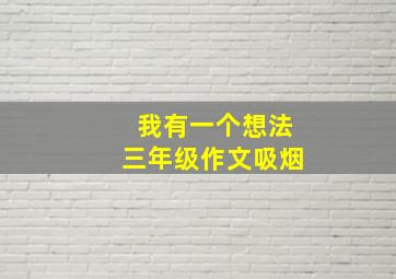 我有一个想法三年级作文吸烟