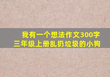 我有一个想法作文300字三年级上册乱扔垃圾的小狗