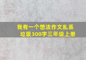 我有一个想法作文乱丢垃圾300字三年级上册