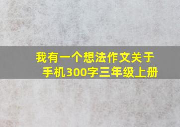 我有一个想法作文关于手机300字三年级上册