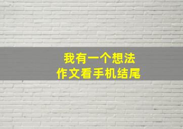 我有一个想法作文看手机结尾