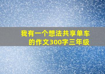 我有一个想法共享单车的作文300字三年级