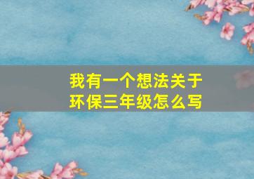 我有一个想法关于环保三年级怎么写