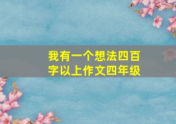 我有一个想法四百字以上作文四年级