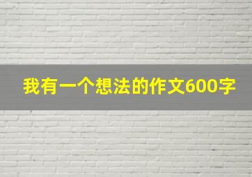 我有一个想法的作文600字