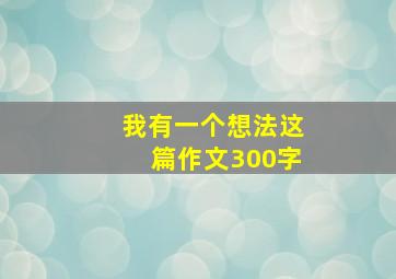 我有一个想法这篇作文300字