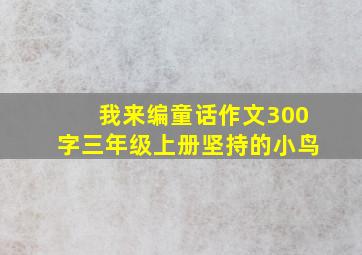 我来编童话作文300字三年级上册坚持的小鸟