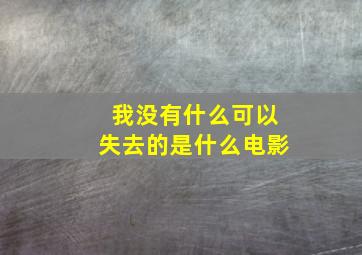 我没有什么可以失去的是什么电影