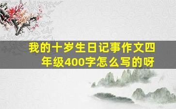 我的十岁生日记事作文四年级400字怎么写的呀