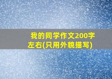 我的同学作文200字左右(只用外貌描写)