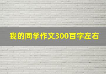 我的同学作文300百字左右