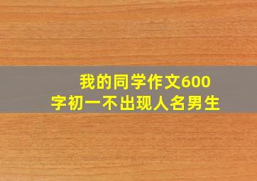 我的同学作文600字初一不出现人名男生