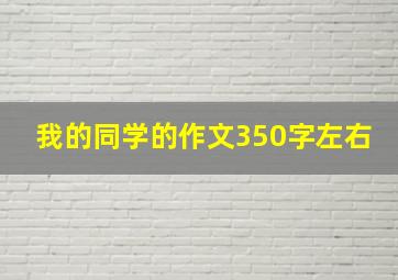 我的同学的作文350字左右