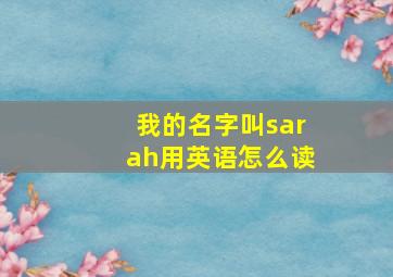 我的名字叫sarah用英语怎么读