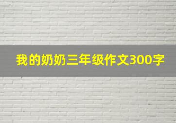 我的奶奶三年级作文300字