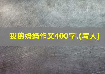 我的妈妈作文400字.(写人)