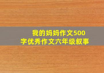 我的妈妈作文500字优秀作文六年级叙事