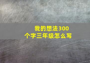 我的想法300个字三年级怎么写