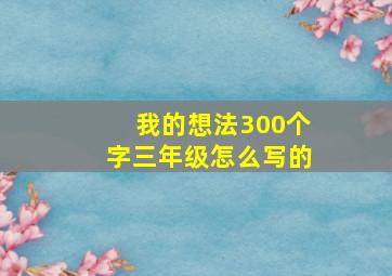 我的想法300个字三年级怎么写的