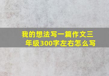 我的想法写一篇作文三年级300字左右怎么写