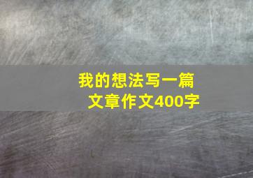 我的想法写一篇文章作文400字