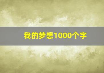 我的梦想1000个字